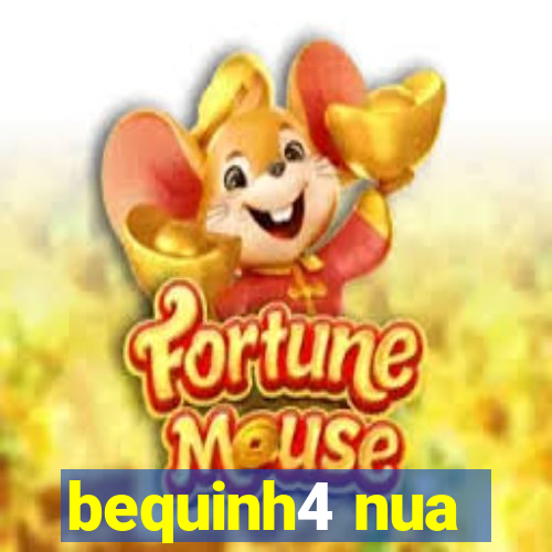 bequinh4 nua